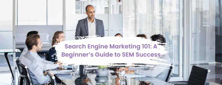 Search Engine Marketing 101: A Beginner’s Guide to SEM Success