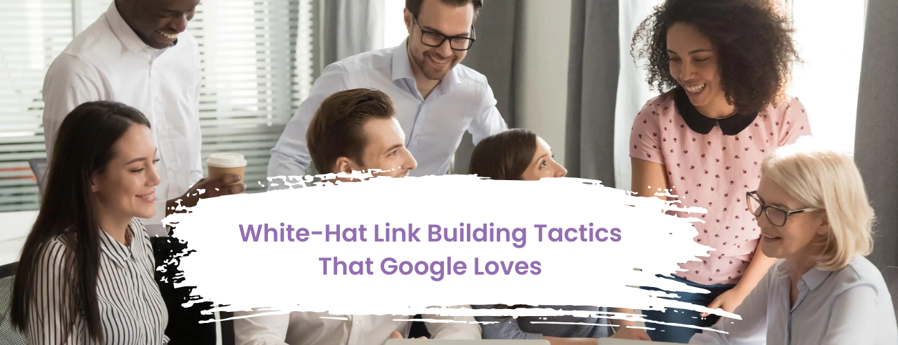 White-Hat Link Building Tactics That Google Loves